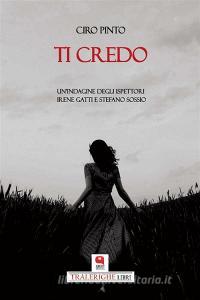Ebook Ti credo. Un'indagine degli ispettori Irene Gatti e Stefano Sossio di Ciro Pinto edito da Argot Edizioni