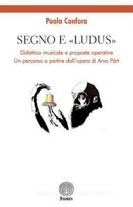 Segno e «Ludus». Didattica musicale e proposte operative. Un percorso a partire dallopera di Arvo Pärt.pdf