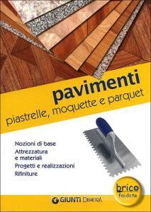Pavimenti. Piastrelle, moquette e parquet. Nozioni di base, attrezzatura e materiali, progetti e realizzazioni, rifiniture.pdf