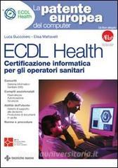 ECDL Health. Certificazione informatica per gli operatori sanitari. Con CD-ROM.pdf