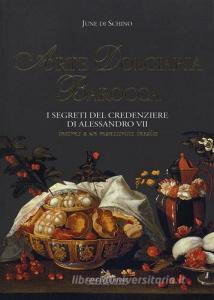 Arte dolciaria barocca. I segreti del credenziere di Alessandro VII. Intorno a un manoscitto inedito.pdf