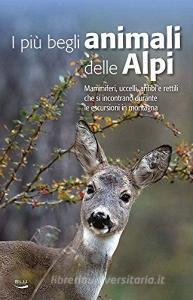 I più begli animali delle Alpi. Mammiferi, uccelli, anfibi e rettili che si incontrano durante le escursioni in montagna.pdf