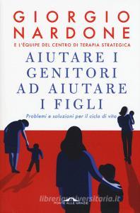 Aiutare I Genitori Ad Aiutare I Figli Problemi E Soluzioni Per Il Ciclo Di Vita Nardone Giorgio Ponte Alle Grazie Pdf Niathesrerexasul3