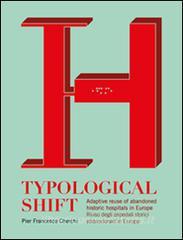 Typological shift. Adaptive reuse of abandoned historic hospitals in Europe-Riuso degli ospedali storici abbandonati in Europa. Ediz. bilingue.pdf