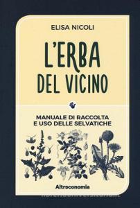 L erba del vicino. Manuale di raccolta e uso delle selvatiche.pdf