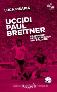 Ebook Uccidi Paul Breitner di Pisapia Luca edito da Edizioni Alegre