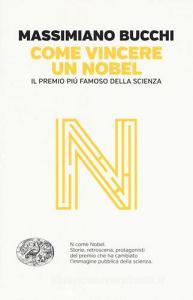 Come vincere un Nobel. Il premio più famoso della scienza.pdf