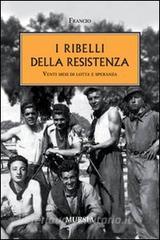 I ribelli della Resistenza. Venti mesi di lotta e speranza.pdf