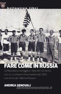 Fare come in Russia. La Repubblica viareggina, i disordini nel derby con la Lucchese e linsurrezione del 1920: una storia del «Biennio rosso».pdf