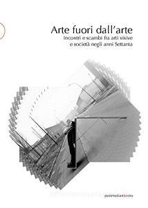 Arte fuori dallarte. Incontri e scambi fra arti visive e società negli anni Settanta.pdf