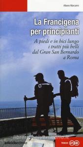La Francigena per principianti. A piedi e in bici lungo i tratti più belli dal Gran San Bernardo a Roma.pdf