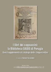 I libri dei cappuccini: la biblioteca OASIS di Perugia. Con il supplemento al catalogo delle cinquecentine. Atti dellincontro di studio (Perugia, 16 aprile 2015).pdf