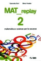 Mat replay. Matematica e scienze per le vacanze. Per la Scuola media vol.2.pdf