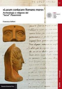 «Lucum conlucare Romano more». Archeologia e religione del «lucus» Pisaurensis.pdf
