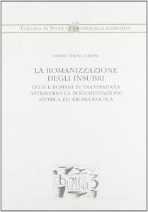 La romanizzazione degli insubri celti e romani in Transpadana attraverso la documentazione storica ed archeologica.pdf