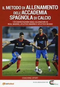 Il metodo di allenamento dellAccademia spagnola di calcio. 120 esercitazioni dagli allenatori di Real Madrid, Atletico Madrid e Atletico Bilbao.pdf