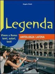Legenda. Antologia latina. Vivere a Roma: temi, autori, testi. Per i Licei e gli Ist. magistrali