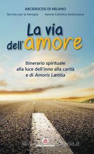 Via dellamore. Itinerario spirituale alla luce dellinno alla carità e di Amoris Leatitia.pdf