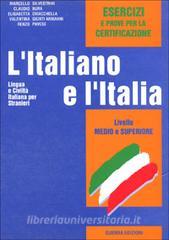 L italiano e lItalia. Lingua e civiltà italiana per stranieri. Livello medio e superiore. Esercizi.pdf
