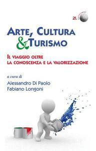 Arte, cultura & turismo. Il viaggio oltre la conoscenza e la valorizzazione.pdf
