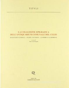 La collezione epigrafica dellAntiquarium comunale del Celio. Inventario generale, inediti, revisioni, contributi al riordino.pdf