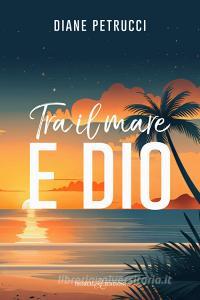 Libro Ebook Tra il mare e Dio di Diane Petrucci di Triskell Edizioni