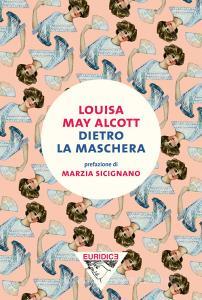Ebook Dietro la maschera di Alcott Louisa May edito da Edizioni Euridice