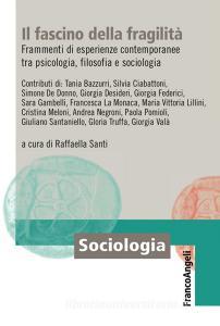 Il fascino della fragilità. Frammenti di esperienze contemporanee tra psicologia, filosofia e sociologia.pdf