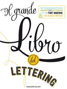 Il grande libro del lettering. Un viaggio creativo nel mondo del lettering a mano, delle font moderne & dei caratteri illustrati.pdf