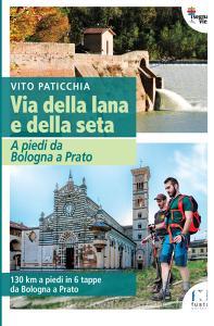 Via della lana e della seta. A piedi da Bologna a Prato. 130 km a piedi in 6 tappe da Bologna a Prato.pdf