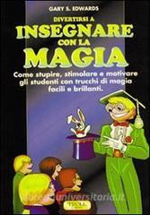 Divertirsi a insegnare con la magia. Come stupire, stimolare e motivare gli studenti con trucchi di magia facili e brillanti.pdf