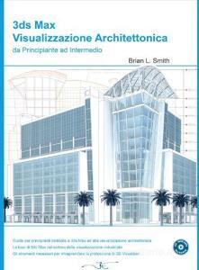3DS Max visualizzazione architettonica da principiante ad intermedio. Con CD-ROM.pdf