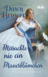 Libro Ebook Missachte Nie Ein Mauerblümchen di Dawn Brower di Tektime