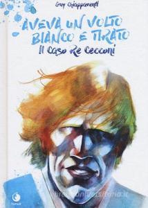 Aveva un volto bianco e tirato. Il caso Re Cecconi.pdf