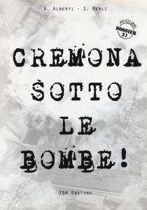 Cremona sotto le bombe! Incursioni aeree sul territorio cremonese.pdf