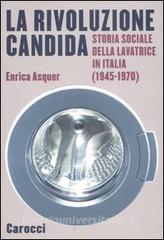 La rivoluzione candida. Storia sociale della lavatrice in Italia (1945-1970).pdf