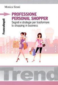 Professione personal shopper. Segreti e strategie per trasformare lo shopping in business.pdf