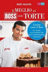 Il meglio del boss delle torte. Cucina come il boss. Le ricette e le tecniche che devi assolutamente conoscere.pdf