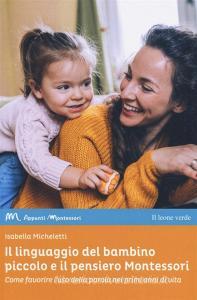 Il linguaggio del bambino piccolo e il pensiero Montessori. Come favorire luso della parola nei primi anni di vita.pdf