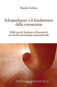 Schopenauer e il fondamento della conoscenza. Dalle aporie kantiane ai lineamenti di una fenomenologia trascendentale.pdf