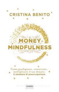 Money mindfulness. Come guadagnare, conservare, moltiplicare il tuo denaro. E smettere di preoccupartene.pdf