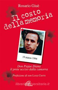 Il costo della memoria. Don Peppe Diana. Il prete ucciso dalla camorra.pdf