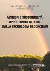 Ebook Fashion e sostenibilità: opportunità offerte dalla tecnologia blockchain di Giusepponi Katia, Bentivoglio Carlo Alberto edito da Ledizioni