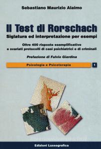 Il test di Rorschach. Siglatura ed interpretazione per esempi. Oltre 400 risposte esemplificative e svariati protocolli di casi psichiatrici e criminali.pdf