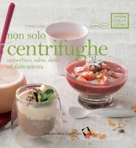 Non solo centrifughe. Smoothies, salse, dolci ed altro ancora.pdf