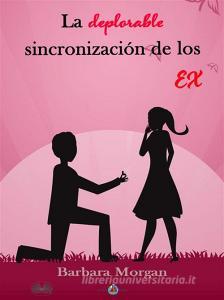 Libro Ebook La Deplorable Sincronización De Los EX di Barbara Morgan di Tektime