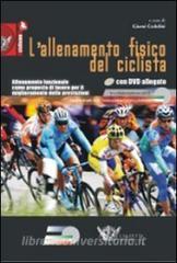 L allenamento fisico del ciclista. Allenamento funzionale come proposta di lavoro per il miglioramento delle prestazioni. Con DVD.pdf