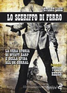 Lo sceriffo di ferro. La vera storia di Wyatt Earp e della sfida allOk Corral.pdf