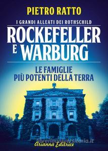 Rockefeller e Warburg. I grandi alleati dei Rothschild. Le famiglie più potenti della terra.pdf