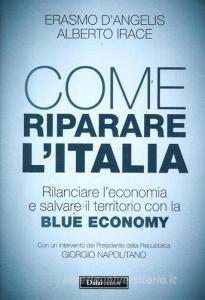 Come riparare lItalia. Rilanciare leconomia e salvare il territorio con la Blue Economy.pdf